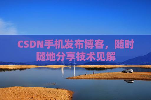 CSDN手机发布博客，随时随地分享技术见解