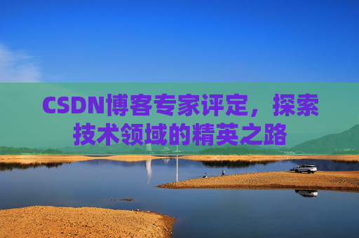 CSDN博客专家评定，探索技术领域的精英之路