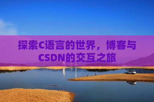 探索C语言的世界，博客与CSDN的交互之旅